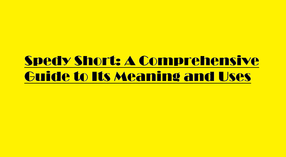 Spedy Short: A Comprehensive Guide to Its Meaning and Uses